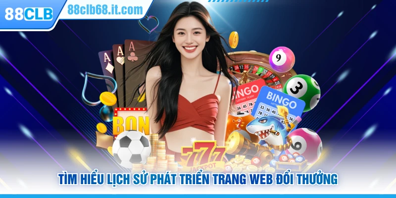 Tìm hiểu lịch sử phát triển trang web đổi thưởng